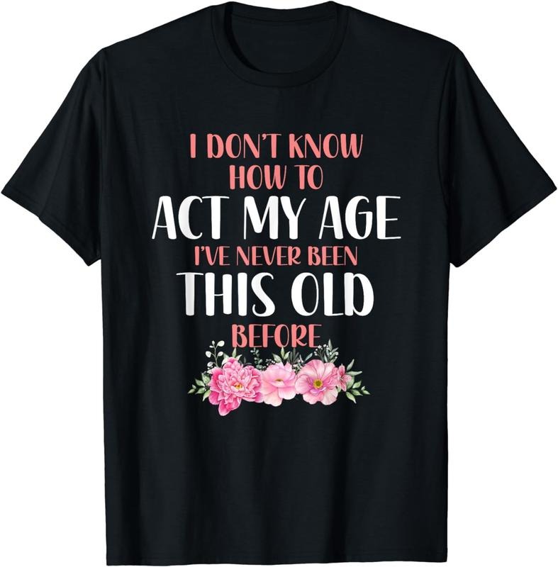 [100% Cotton] I don't know how to act my age. Funny sayings for Women T-Shirt Hoodie, Sweatshirt | ZylaModa.com