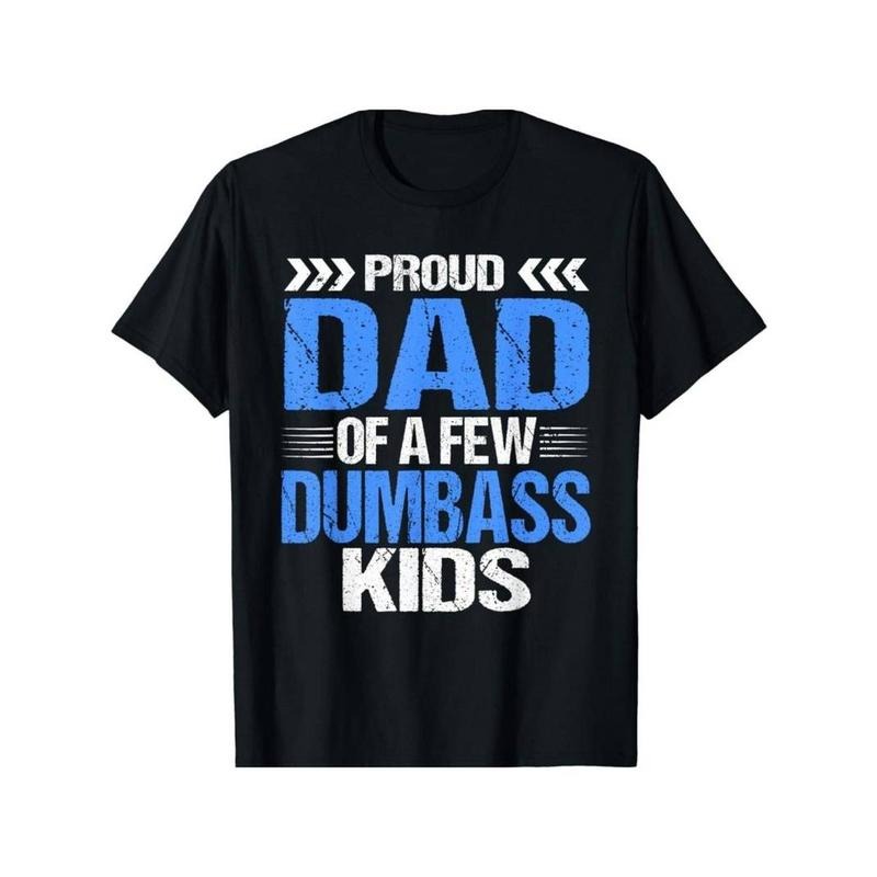 [100% Cotton] Proud Dad Of a Few Dumbass Kids Gift Unisex T-Shirt Hoodie, Sweatshirt | ZylaModa.com