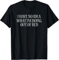 100% Cotton I Have No Idea What I'm Doing Out Of Bed T-Shirt Funny Sleep T-Shirt Hoodie, Sweatshirt | ZylaModa.com