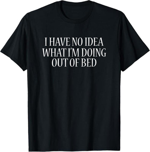 100% Cotton I Have No Idea What I'm Doing Out Of Bed T-Shirt Funny Sleep T-Shirt Hoodie, Sweatshirt | ZylaModa.com