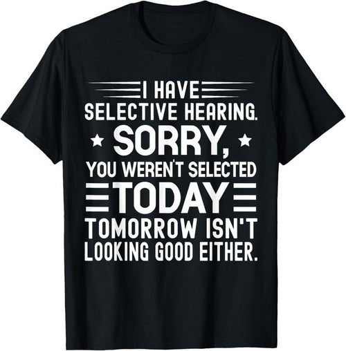 100% Cotton I Have Selective Hearing You Weren't Selected Today Funny T-Shirt Hoodie, Sweatshirt | ZylaModa.com