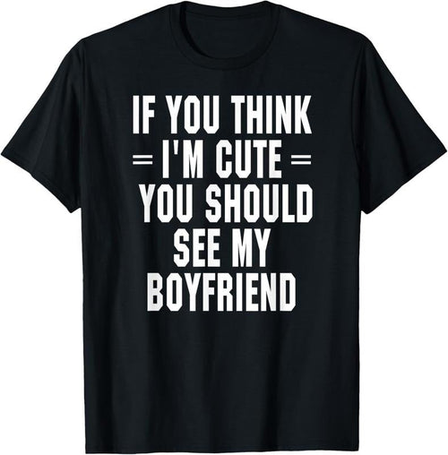 100% Cotton If You Think I'm Cute You Should See My Boyfriend T-Shirt Hoodie, Sweatshirt | ZylaModa.com