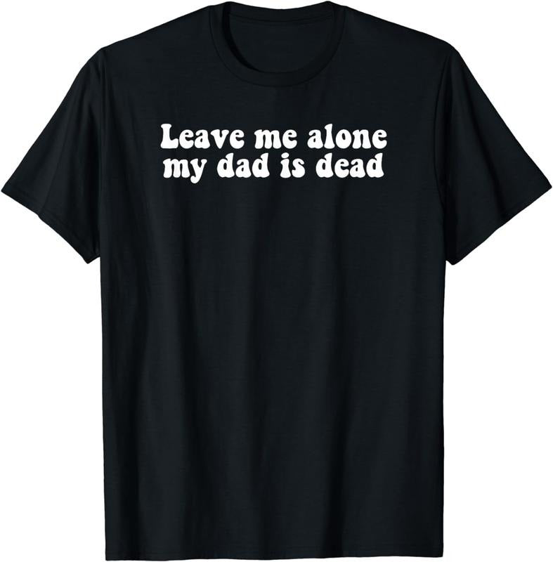 [100% Cotton]Leave Me Alone My Dad Is Dead, Quote T-Shirt Hoodie, Sweatshirt | ZylaModa.com
