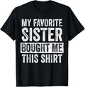 100% Cotton My Favorite Sister Bought Me This Shirt, Funny Brother Joke T-Shirt Hoodie, Sweatshirt | ZylaModa.com