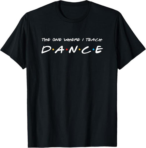 100% Cotton The One Where I Teach Dance Teacher T-Shirt Hoodie, Sweatshirt | ZylaModa.com