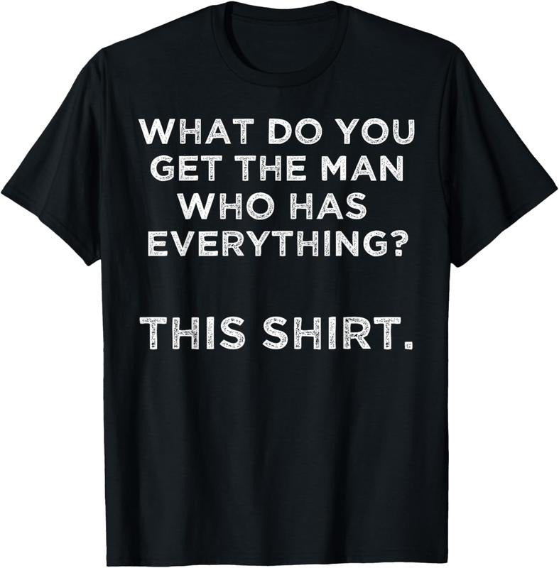 100% Cotton What do you get the man who has everything? This T-Shirt Hoodie, Sweatshirt | ZylaModa.com