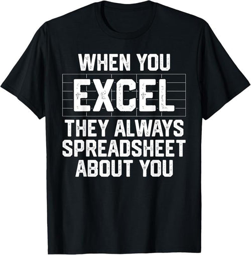 100% Cotton When You Excel They Always Spreadsheet About You Accounting T-Shirt Hoodie, Sweatshirt | ZylaModa.com