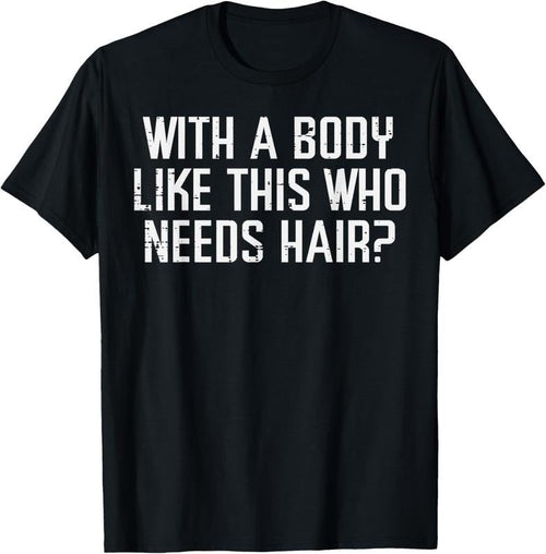 100% Cotton With A Body Like This Who Needs Hair Funny Bald Guy Dad Men T-Shirt Hoodie, Sweatshirt | ZylaModa.com