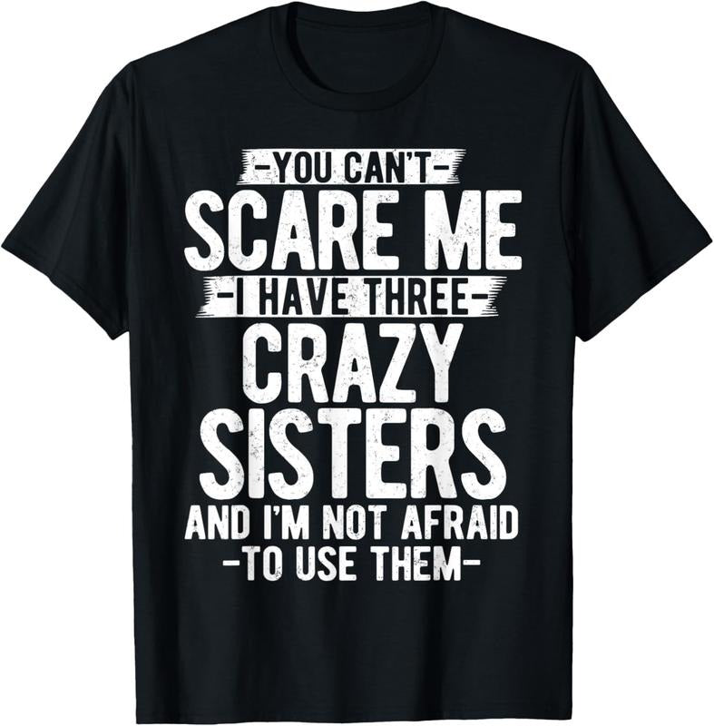 100% Cotton You Can't Scare Me I Have Three Crazy Sisters Funny Brother T-Shirt Hoodie, Sweatshirt | ZylaModa.com