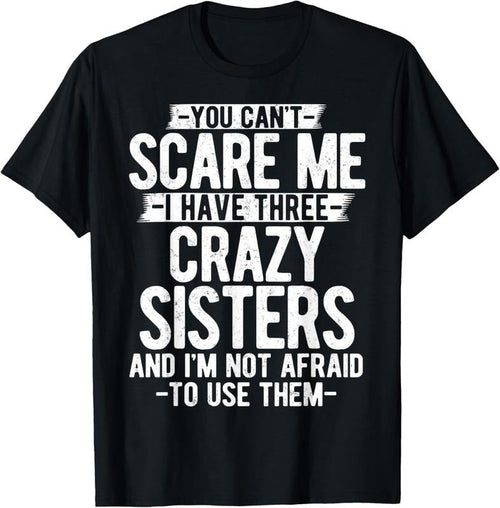 100% Cotton You Can't Scare Me I Have Three Crazy Sisters Funny Brother T-Shirt Hoodie, Sweatshirt | ZylaModa.com