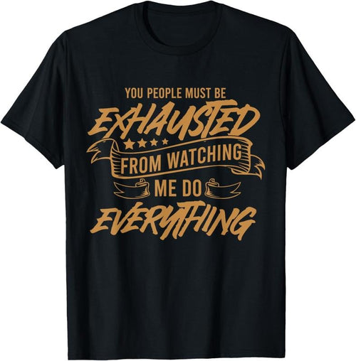 100% Cotton You People Must Be Exhausted From Watching Me Do Everything T-Shirt Hoodie, Sweatshirt | ZylaModa.com