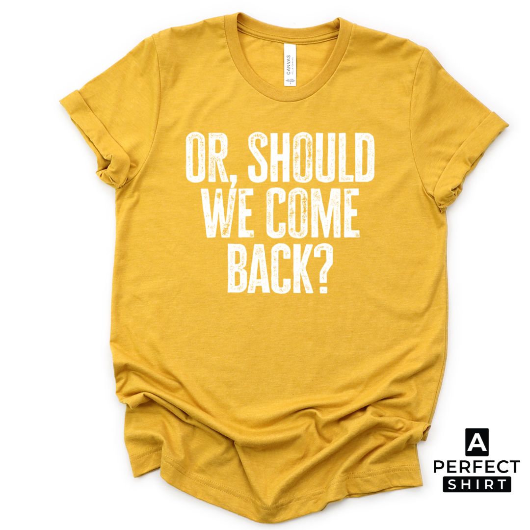 Or Should We Come Back? Unisex Family Matching  T-Shirt Hoodie, Sweatshirt | ZylaModa.com (Image 1)