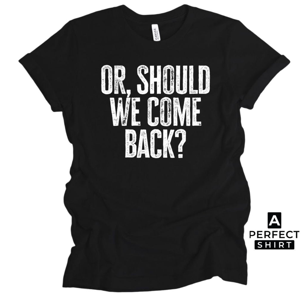 Or Should We Come Back? Unisex Family Matching  T-Shirt Hoodie, Sweatshirt | ZylaModa.com (Image 4)