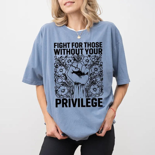 Activist Comfort Colors Shirt, Fight For Those Without Your Privilege T-shirt, Equality Tee, Human Rights Women Clothing...