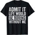 Admit It Life Would Be Boring Without Me Funny Humor Graphic T-Shirt made in usa Hoodie, Sweatshirt | ZylaModa.com