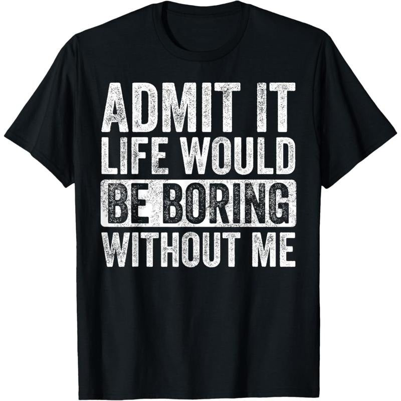 Admit It Life Would Be Boring Without Me Funny Humor Graphic T-Shirt made in usa Hoodie, Sweatshirt | ZylaModa.com