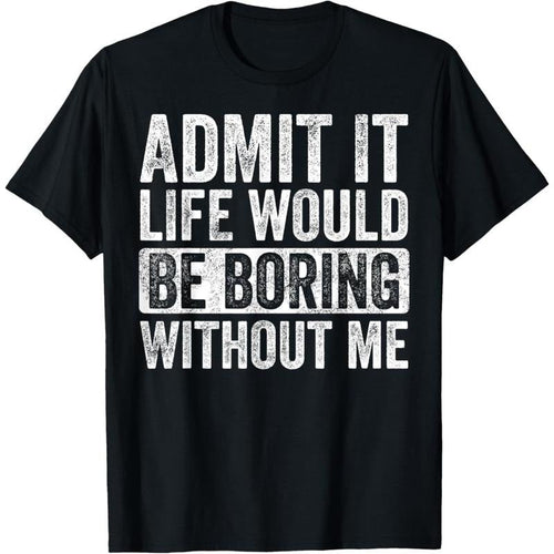 Admit It Life Would Be Boring Without Me Funny Humor Graphic T-Shirt made in usa Hoodie, Sweatshirt | ZylaModa.com