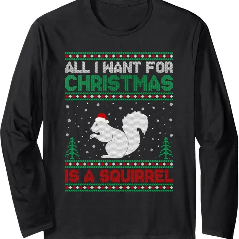 All I Want for Xmas is a Squirrel Ugly Christmas Sweater Long Sleeve T-Shirt Hoodie, Sweatshirt | ZylaModa.com