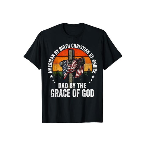 American By Birth Christian By Choice Dad By Grace of God T-Shirt Pure Cotton Casual Style Crew Neck Short Sleeve T-Shirt...