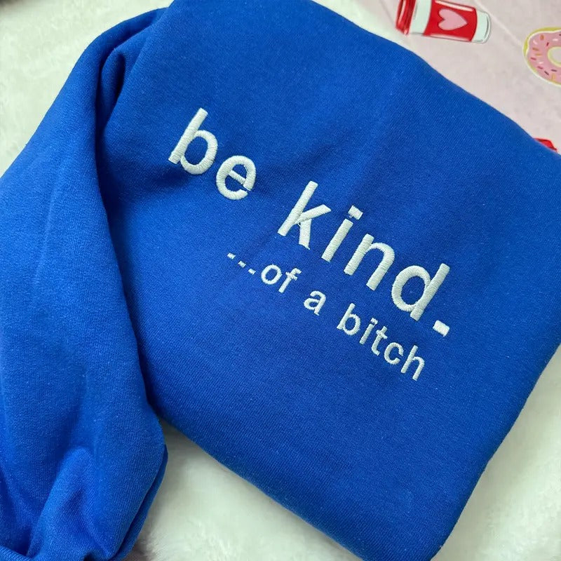 Be Kind. Of a B%*#+* Embroidered Sweatshirt, Funny Clothing Crewneck Gifts T-Shirts, Hoodie | ZylaModa.com