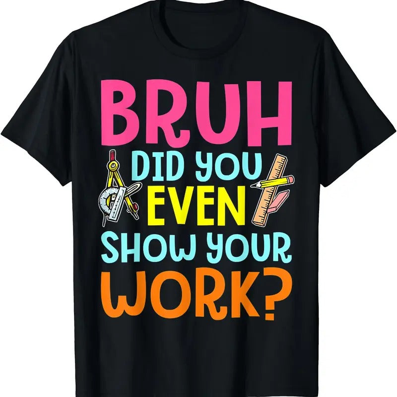 Bruh Did You Even Show Your Work Humorous Funny Math Teacher T-Shirt Hoodie, Sweatshirt | ZylaModa.com
