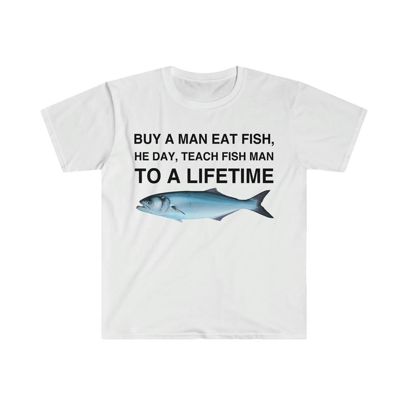 Buy a Man Eat Fish, He Day, Teach Fish Man, To A Lifetime Funny Meme  T-shirt, sweater and Hoodie Sweatshirt | ZylaModa.com