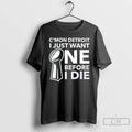 Classic Cmon Detroit I Just Want One Before I Die T-Shirts, Hoodie, Sweatshirt | ZylaModa.com