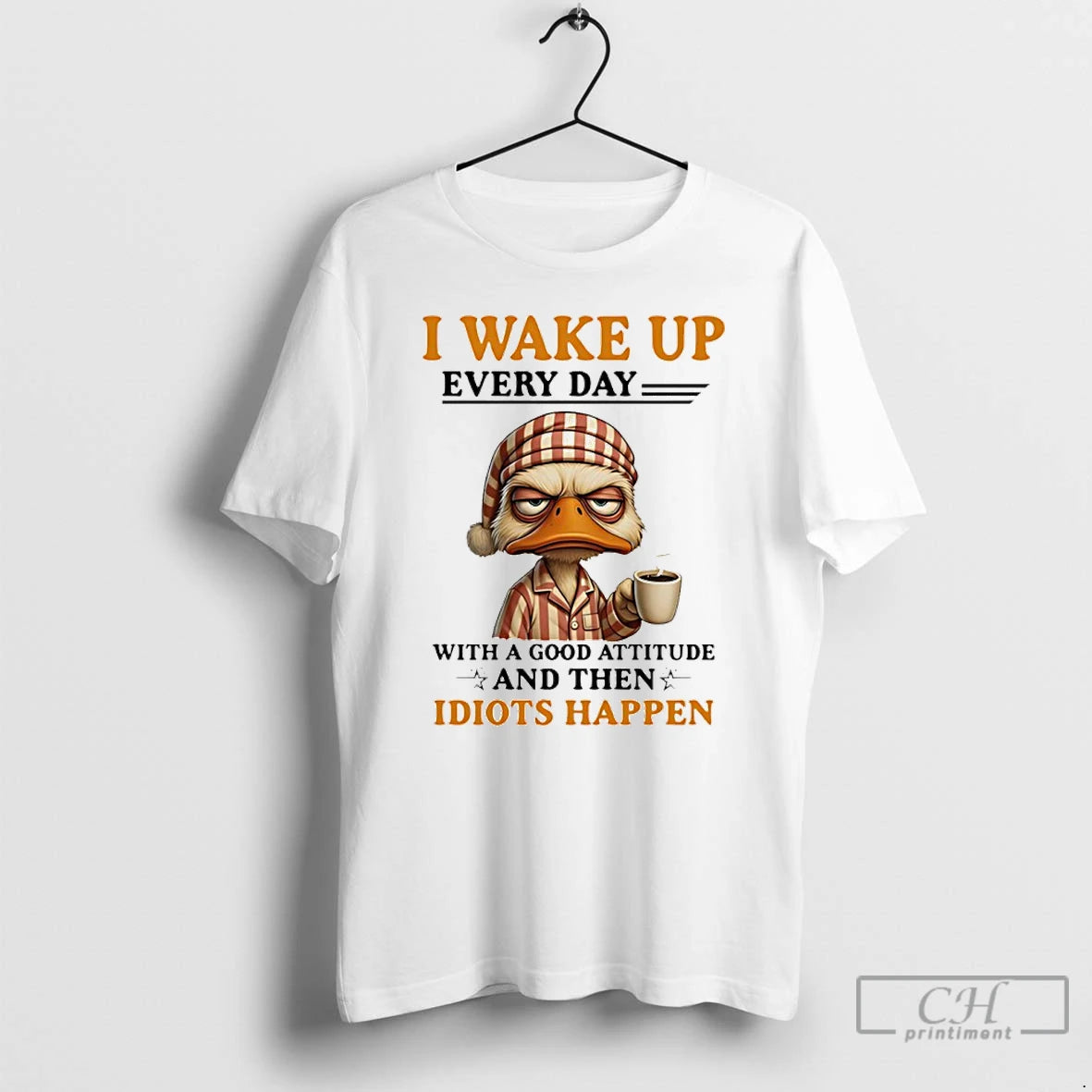 Classic Duck I Wake Up Everyday With A Good Attitude And Then Idiots Happen T-Shirts, Hoodie, Sweatshirt | ZylaModa.com