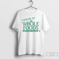 Classic Find Me At Whole Foods Bitch T-Shirts, Hoodie, Sweatshirt | ZylaModa.com