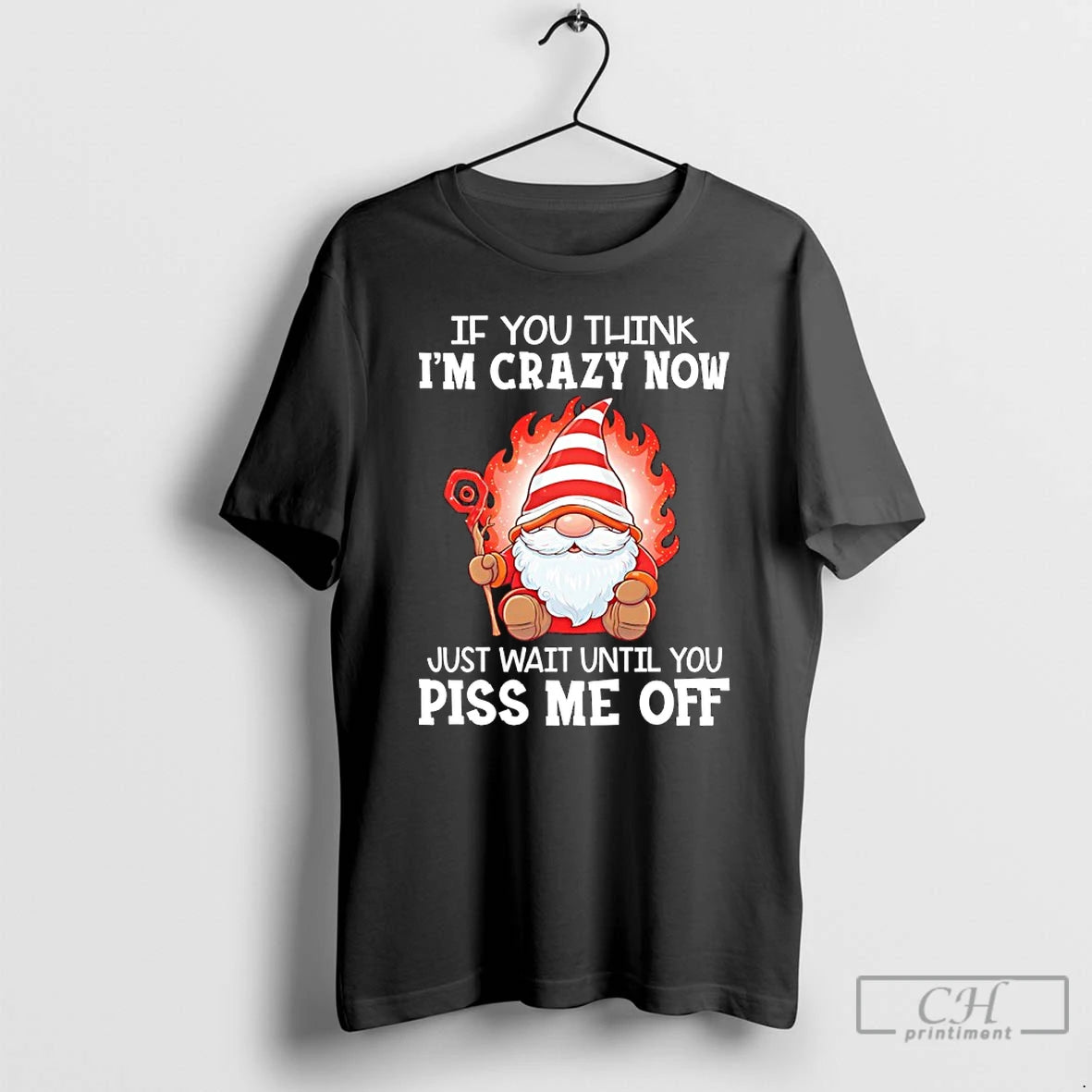 Classic Gnome If You Think Im Crazy Now Just Wait Until You Piss Me Off T-Shirts, Hoodie, Sweatshirt | ZylaModa.com