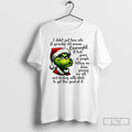 Classic Grinch Santa I Didnt Just Turn Into A Grouchy Old Woman Overnight T Shirts Hoodie, Sweatshirt | ZylaModa.com