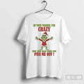 Classic Grinch If You Think Im Crazy Now Just Wait Until You Piss Me Off T-Shirts, Hoodie, Sweatshirt | ZylaModa.com