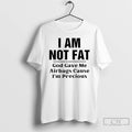Classic I Am Not Fat God Gave Me Airbags T-Shirts, Hoodie, Sweatshirt | ZylaModa.com