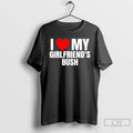 Classic I Love Heart My Girlfriends Bush T-Shirts, Hoodie, Sweatshirt | ZylaModa.com