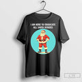 Classic I Am Here To Eradicate All Santa Deniers Christmas T-Shirts, Hoodie, Sweatshirt | ZylaModa.com