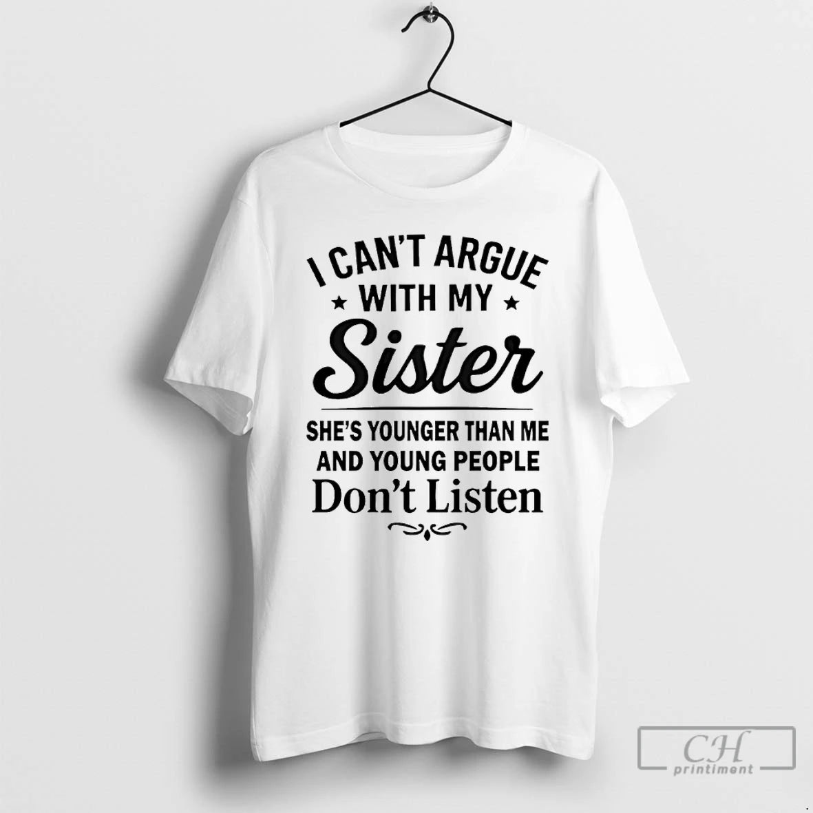 Classic I Cant Argue With My Sister Shes Younger Than Me And Young People Dont T-Shirts, Hoodie, Sweatshirt | ZylaModa.com