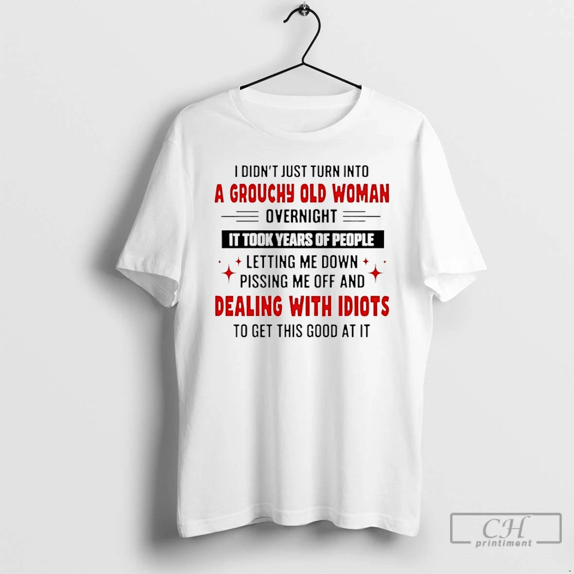 Classic I Didnt Just Turn Into A Grouchy Old Woman Overnight It Took Years Of T-Shirts, Hoodie, Sweatshirt | ZylaModa.com