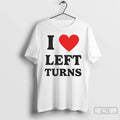 Classic I Heart Left Turns Love Driving T-Shirts, Hoodie, Sweatshirt | ZylaModa.com