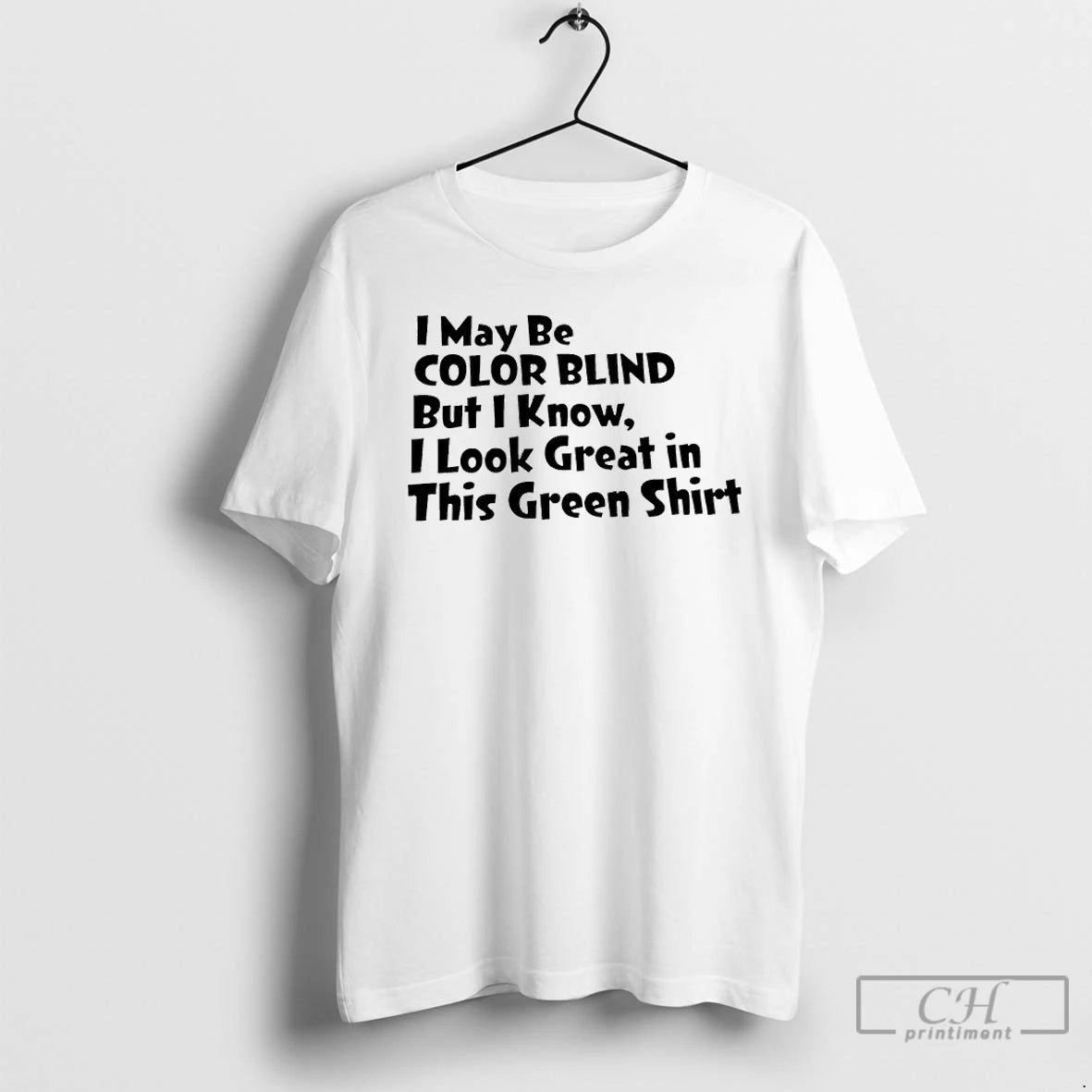 Classic I May Be Color Blind But I Know I Look Great In This Green T-Shirts, Hoodie, Sweatshirt | ZylaModa.com