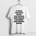 Classic If Youre A Bad Bitch Please Stay The Fuck Away From Me Ive Already T-Shirts, Hoodie, Sweatshirt | ZylaModa.com