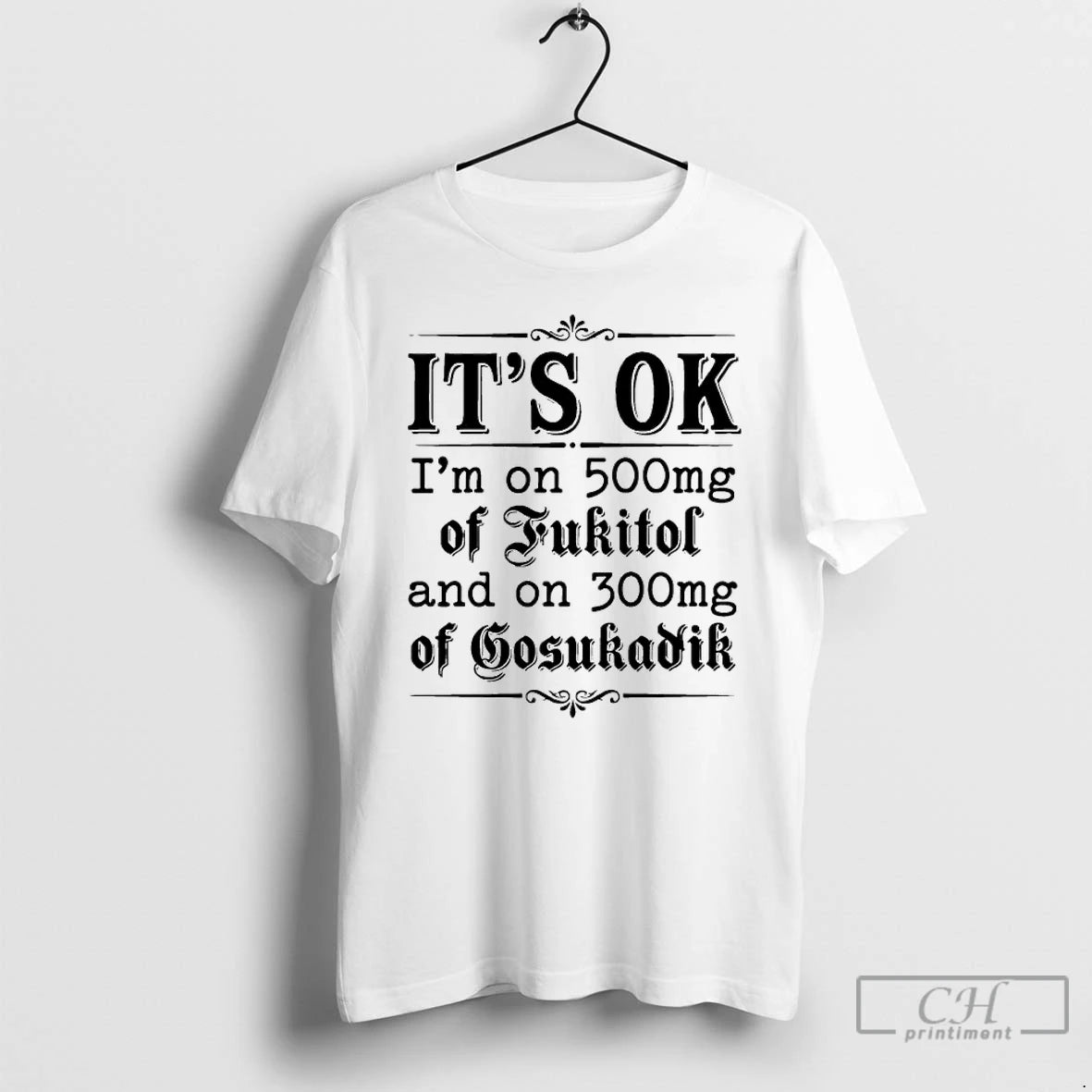 Classic Its Ok Im On 50mg Of Fukitol And On 300mg Of Gosukadik Text T-Shirts, Hoodie, Sweatshirt | ZylaModa.com