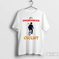 Classic Its Pronounced Cyclist T-Shirts, Hoodie, Sweatshirt | ZylaModa.com