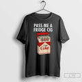 Classic Just A Fridge Cig Diet Coke Pass Me A Fridge Cig T Shirts Sweater Hoodie, Sweatshirt | ZylaModa.com