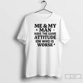 Classic Me My Man Have The Same Attitude Idk Who Is Worse T Shirts Sweater Hoodie, Sweatshirt | ZylaModa.com