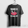 Classic Mentally Ill But Totally Chill Mental Health T-Shirts, Hoodie, Sweatshirt | ZylaModa.com