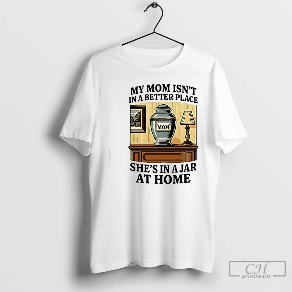 Classic My Mom Isnt In A Better Place Shes In A Jar At Home Graphic T-Shirts, Hoodie, Sweatshirt | ZylaModa.com