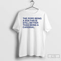Classic The Pope Being A Sox Fan Is Still Better Than Being A Cardinal T-Shirts, Hoodie, Sweatshirt | ZylaModa.com