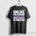 Classic Unlike Politicians Nurses Need To Be Qualified Sarcasm T-Shirts, Hoodie, Sweatshirt | ZylaModa.com