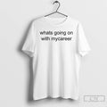 Classic Whats Going On With Mycareer T-Shirts, Hoodie, Sweatshirt | ZylaModa.com