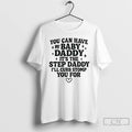 Classic You Can Have My Baby Daddy Its The Step Daddy Funny Quote T Shirts Hoodie, Sweatshirt | ZylaModa.com